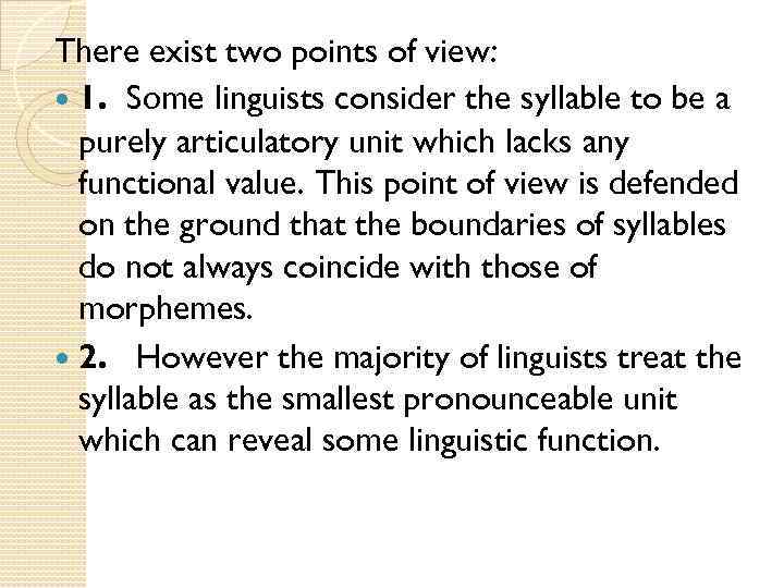 There exist two points of view: 1. Sоme linguists consider the syllable to be