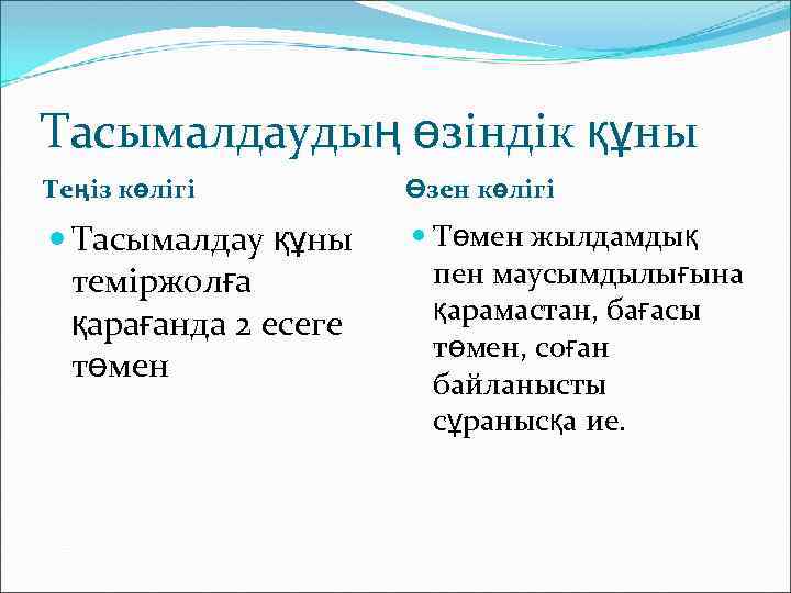 Тасымалдаудың өзіндік құны Теңіз көлігі Өзен көлігі Тасымалдау құны теміржолға қарағанда 2 есеге төмен