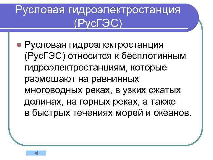 Русловая гидроэлектростанция (Рус. ГЭС) l Русловая гидроэлектростанция (Рус. ГЭС) относится к бесплотинным гидроэлектростанциям, которые