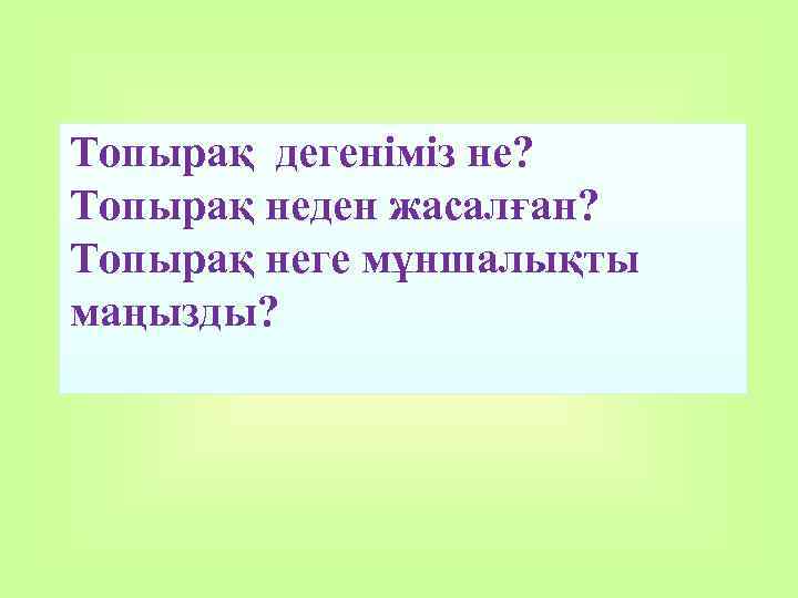 Топырақ дегеніміз не? Топырақ неден жасалған? Топырақ неге мұншалықты маңызды? 