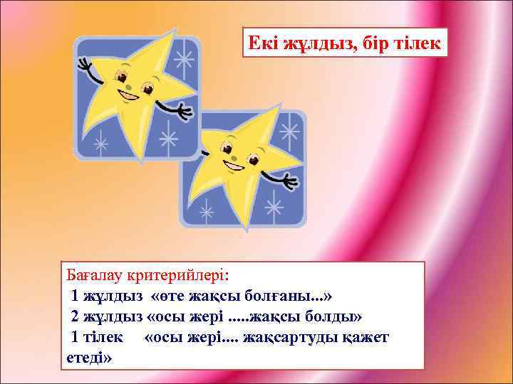 Екі жұлдыз, бір тілек Бағалау критерийлері: 1 жұлдыз «өте жақсы болғаны. . . »