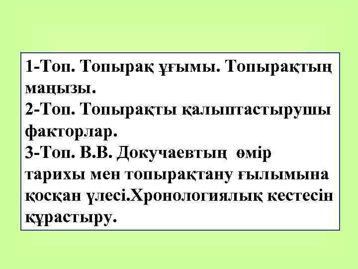1 -Топ. Топырақ ұғымы. Топырақтың маңызы. 2 -Топ. Топырақты қалыптастырушы факторлар. 3 -Топ. В.