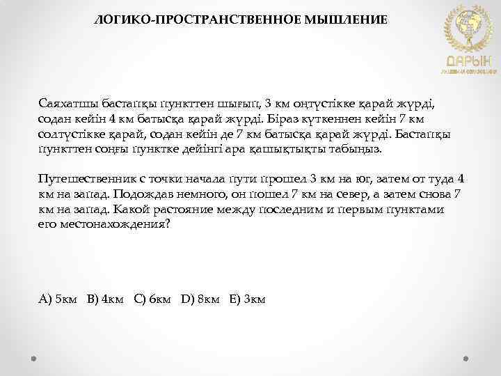 ЛОГИКО-ПРОСТРАНСТВЕННОЕ МЫШЛЕНИЕ Саяхатшы бастапқы пункттен шығып, 3 км оңтүстікке қарай жүрді, содан кейін 4