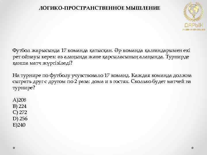 ЛОГИКО-ПРОСТРАНСТВЕННОЕ МЫШЛЕНИЕ Футбол жарысында 17 команда қатысқан. Әр команда қалғандарымен екі рет ойнауы керек: