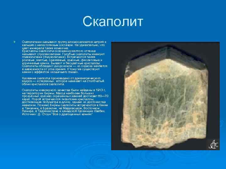 Скаполит Ø Скаполитами называют группу алюмосиликатов натрия и кальция с непостоянным составом. Не удивительно,