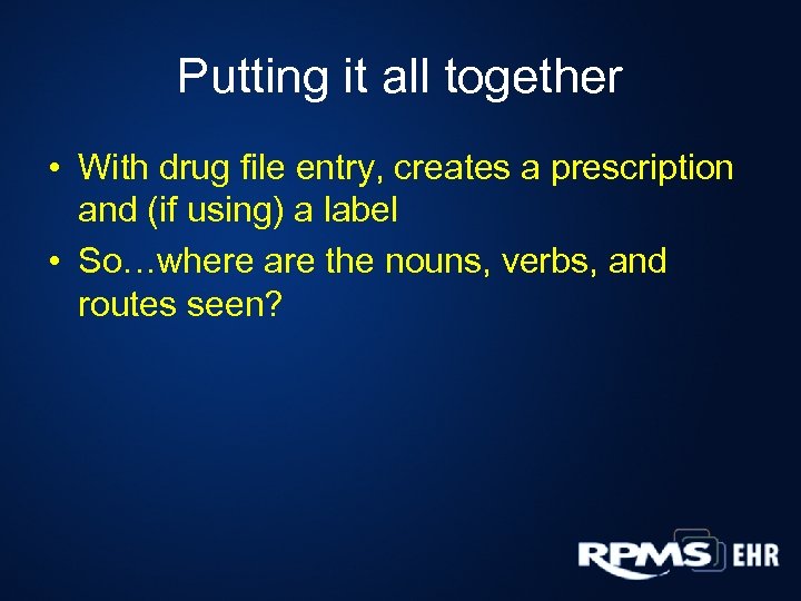 Putting it all together • With drug file entry, creates a prescription and (if