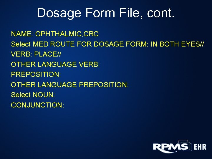 Dosage Form File, cont. NAME: OPHTHALMIC, CRC Select MED ROUTE FOR DOSAGE FORM: IN