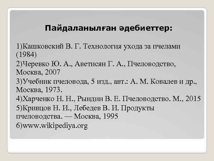  Пайдаланылған әдебиеттер: 1)Кашковский В. Г. Технология ухода за пчелами (1984) 2)Черевко Ю. А.