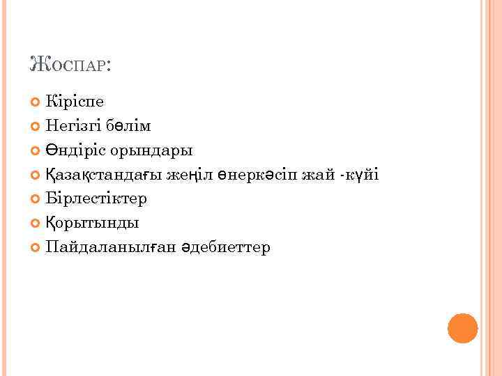 ЖОСПАР: Кіріспе Негізгі бөлім Өндіріс орындары Қазақстандағы жеңіл өнеркәсіп жай -күйі Бірлестіктер Қорытынды Пайдаланылған