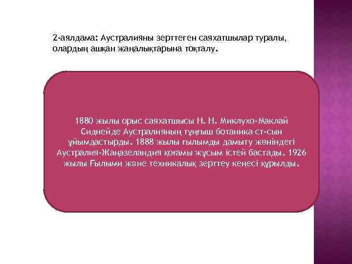 2 -аялдама: Аустралияны зерттеген саяхатшылар туралы, олардың ашқан жаңалықтарына тоқталу. 1880 жылы орыс саяхатшысы