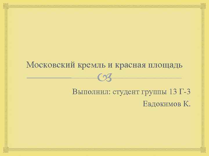 Московский кремль и красная площадь Выполнил: студент группы 13 Г-3 Евдокимов К. 