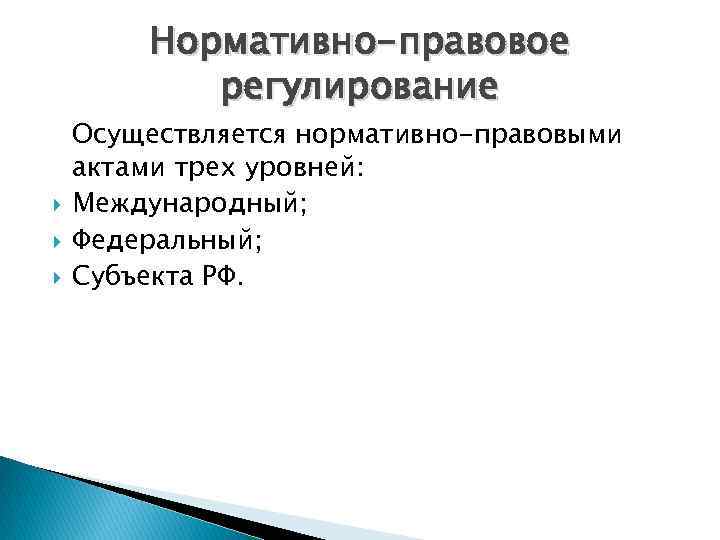 Нормативно-правовое регулирование Осуществляется нормативно-правовыми актами трех уровней: Международный; Федеральный; Субъекта РФ. 