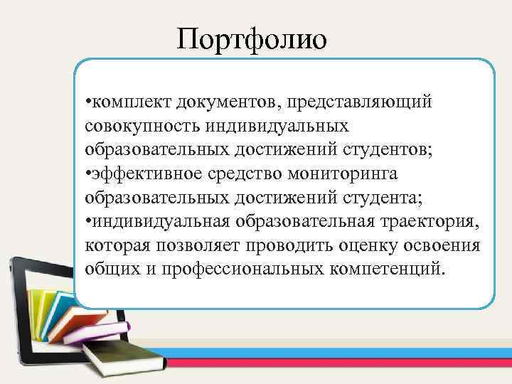 Портфолио • комплект документов, представляющий совокупность индивидуальных образовательных достижений студентов; • эффективное средство мониторинга