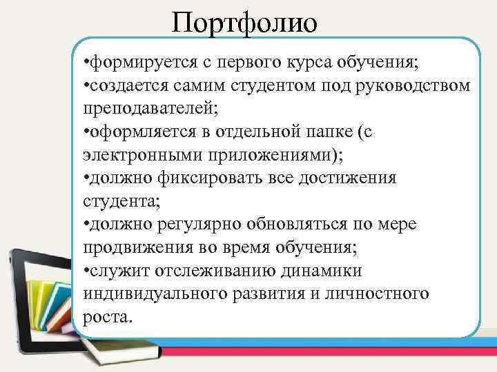 Портфолио • формируется с первого курса обучения; • создается самим студентом под руководством преподавателей;