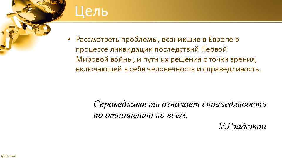 Цель • Рассмотреть проблемы, возникшие в Европе в процессе ликвидации последствий Первой Мировой войны,