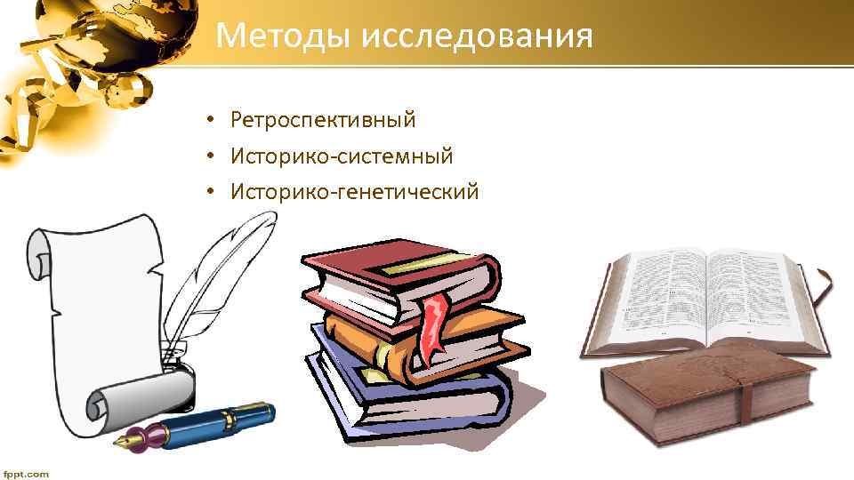 Методы исследования • Ретроспективный • Историко-системный • Историко-генетический 