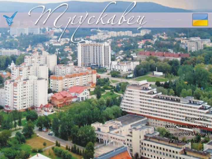 Виконали: Вольська Ярослава Дмитрієва Оксана Остапко Валерія 