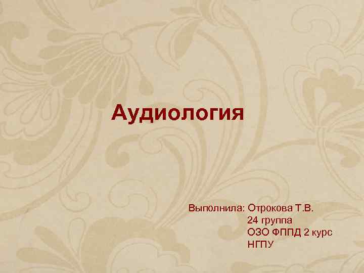 Аудиология Выполнила: Отрокова Т. В. 24 группа ОЗО ФППД 2 курс НГПУ 