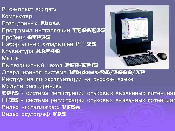 В комплект входят: Компьютер База данных Abase Программа инсталляции TEOAE 25 Пробник OTP 25