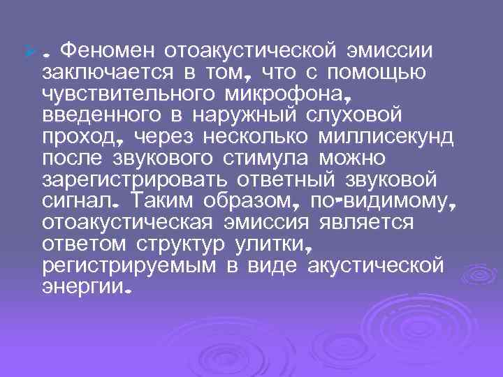 Ø. Феномен отоакустической эмиссии заключается в том, что с помощью чувствительного микрофона, введенного в