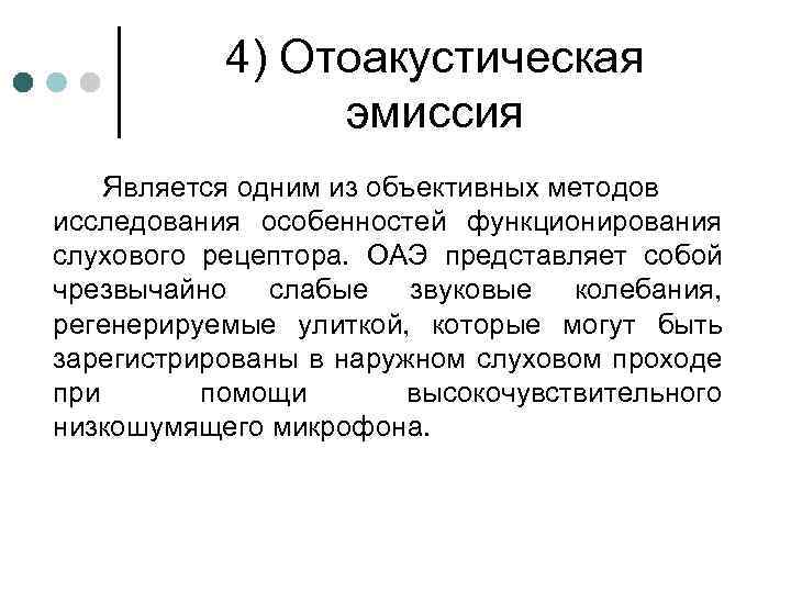 4) Отоакустическая эмиссия Является одним из объективных методов исследования особенностей функционирования слухового рецептора. ОАЭ