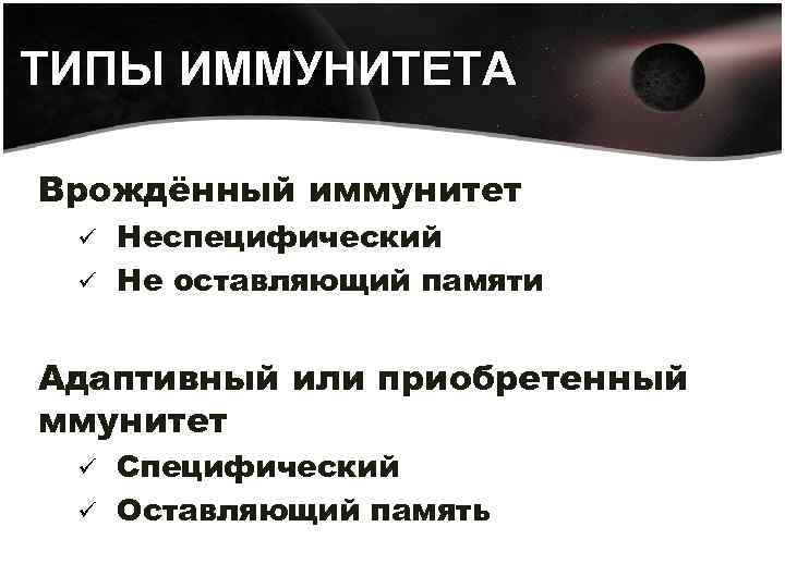 ТИПЫ ИММУНИТЕТА Врождённый иммунитет Неспецифический ü Не оставляющий памяти ü Адаптивный или приобретенный ммунитет