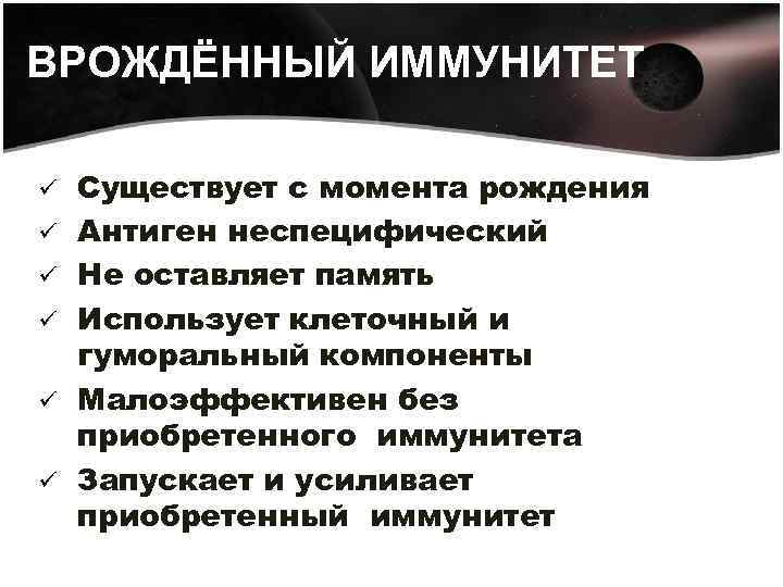 ВРОЖДЁННЫЙ ИММУНИТЕТ ü ü ü Существует с момента рождения Антиген неспецифический Не оставляет память