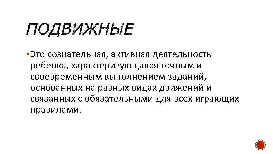 §Это сознательная, активная деятельность ребенка, характеризующаяся точным и своевременным выполнением заданий, основанных на разных