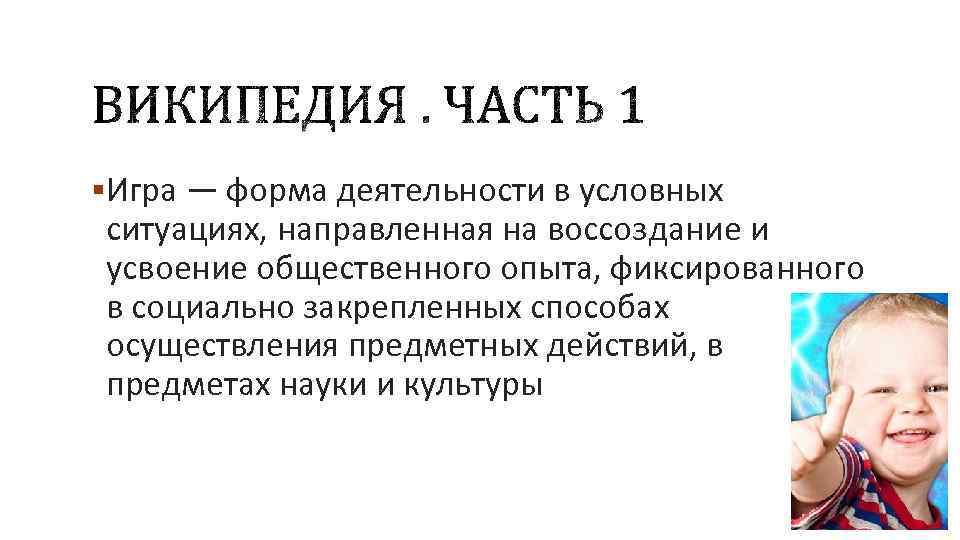 §Игра — форма деятельности в условных ситуациях, направленная на воссоздание и усвоение общественного опыта,