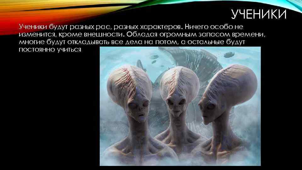 УЧЕНИКИ Ученики будут разных рас, разных характеров. Ничего особо не изменится, кроме внешности. Обладая