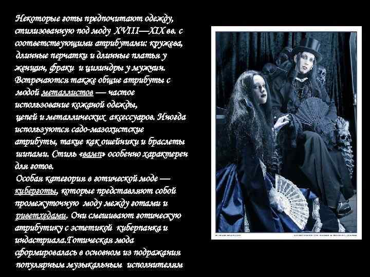 Некоторые готы предпочитают одежду, стилизованную под моду XVIII—XIX вв. с соответствующими атрибутами: кружева, длинные
