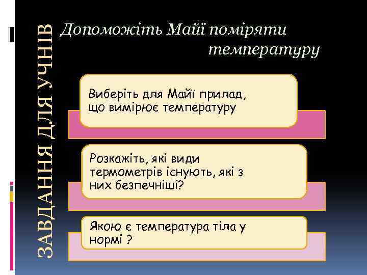 ЗАВДАННЯ ДЛЯ УЧНІВ Допоможіть Майї поміряти температуру Виберіть для Майї прилад, що вимірює температуру