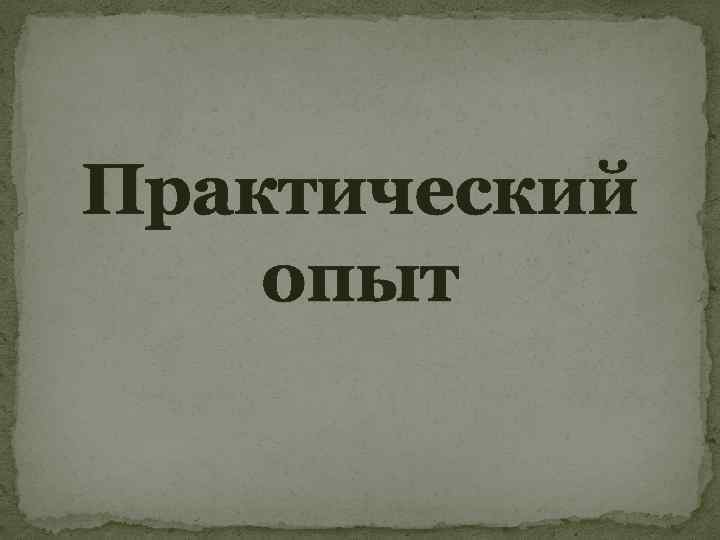 Практический опыт 