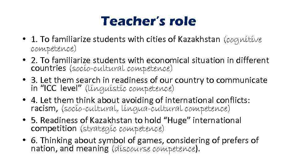 Teacher’s role • 1. To familiarize students with cities of Kazakhstan (cognitive competence) •