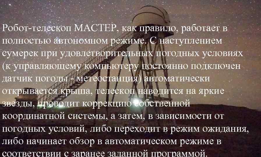 Робот-телескоп МАСТЕР, как правило, работает в полностью автономном режиме. С наступлением сумерек при удовлетворительных