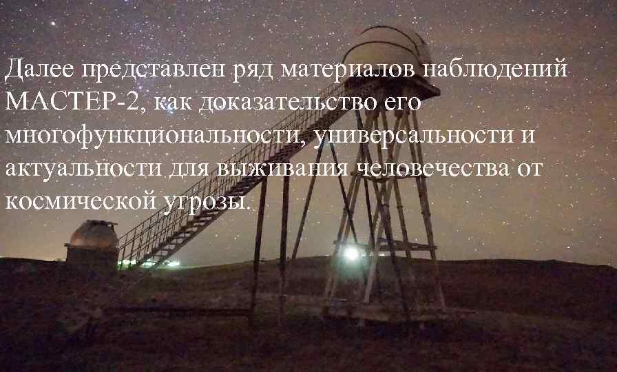 Далее представлен ряд материалов наблюдений МАСТЕР-2, как доказательство его многофункциональности, универсальности и актуальности для