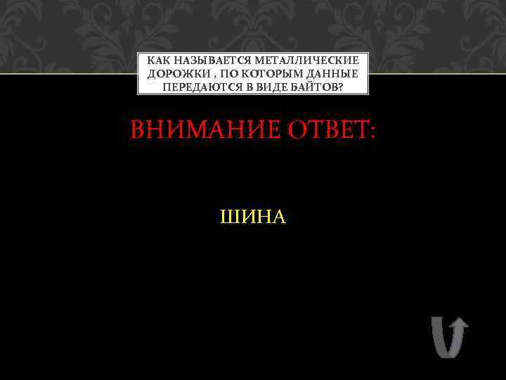 КАК НАЗЫВАЕТСЯ МЕТАЛЛИЧЕСКИЕ ДОРОЖКИ , ПО КОТОРЫМ ДАННЫЕ ПЕРЕДАЮТСЯ В ВИДЕ БАЙТОВ? ВНИМАНИЕ ОТВЕТ: