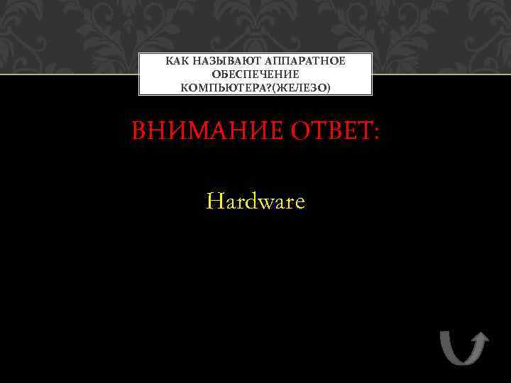 КАК НАЗЫВАЮТ АППАРАТНОЕ ОБЕСПЕЧЕНИЕ КОМПЬЮТЕРА? (ЖЕЛЕЗО) ВНИМАНИЕ ОТВЕТ: Hardware 