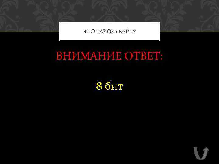 ЧТО ТАКОЕ 1 БАЙТ? ВНИМАНИЕ ОТВЕТ: 8 бит 