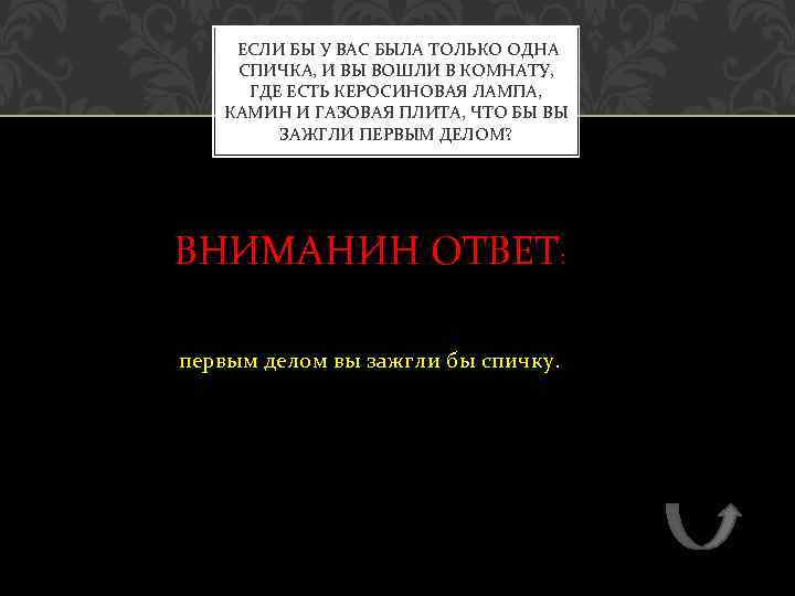  ЕСЛИ БЫ У ВАС БЫЛА ТОЛЬКО ОДНА СПИЧКА, И ВЫ ВОШЛИ В КОМНАТУ,