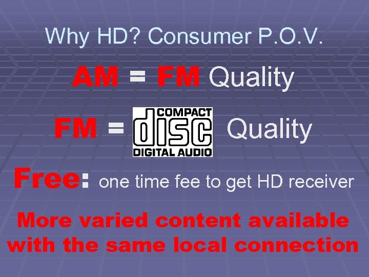 Why HD? Consumer P. O. V. AM = FM Quality FM = Free: Quality