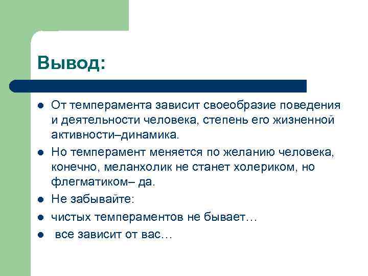 Вывод: l l l От темперамента зависит своеобразие поведения и деятельности человека, степень его