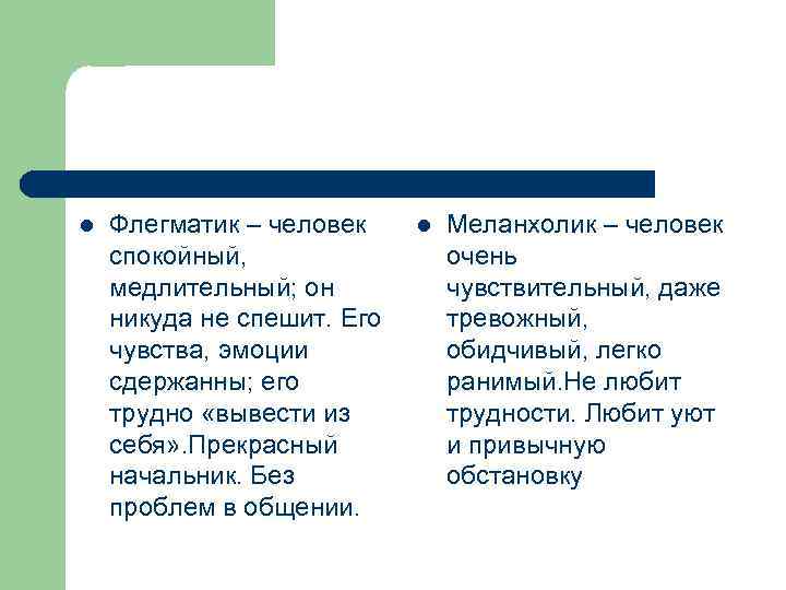l Флегматик – человек спокойный, медлительный; он никуда не спешит. Его чувства, эмоции сдержанны;