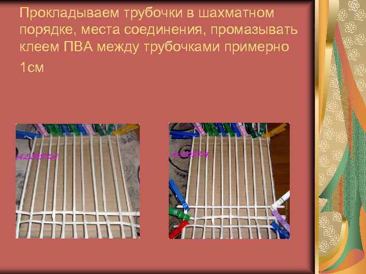 Прокладываем трубочки в шахматном порядке, места соединения, промазывать клеем ПВА между трубочками примерно 1