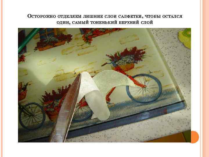 ОСТОРОЖНО ОТДЕЛЯЕМ ЛИШНИЕ СЛОИ САЛФЕТКИ, ЧТОБЫ ОСТАЛСЯ ОДИН, САМЫЙ ТОНЕНЬКИЙ ВЕРХНИЙ СЛОЙ 