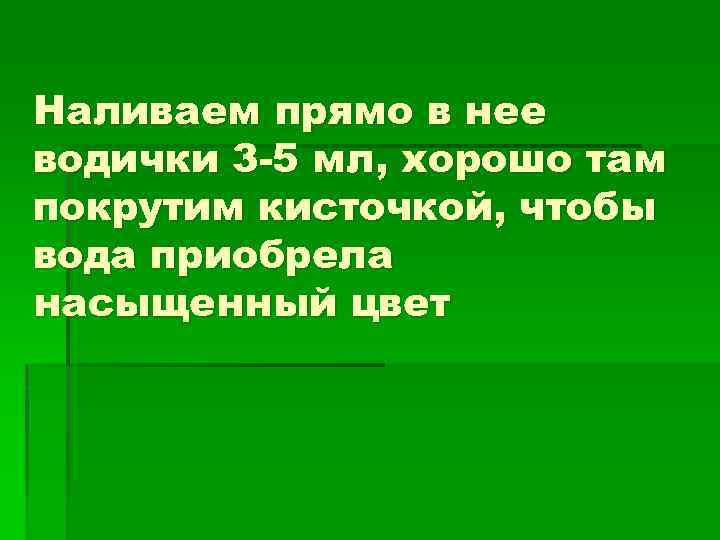 Наливаем прямо в нее водички 3 -5 мл, хорошо там покрутим кисточкой, чтобы вода