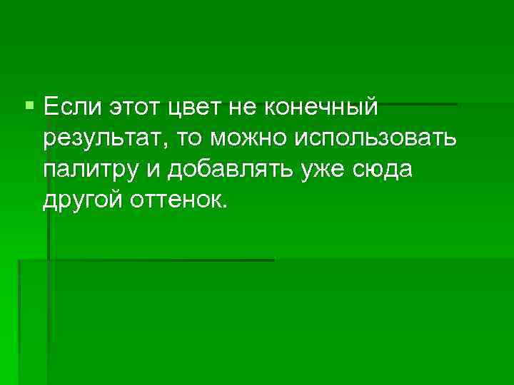 § Если этот цвет не конечный результат, то можно использовать палитру и добавлять уже