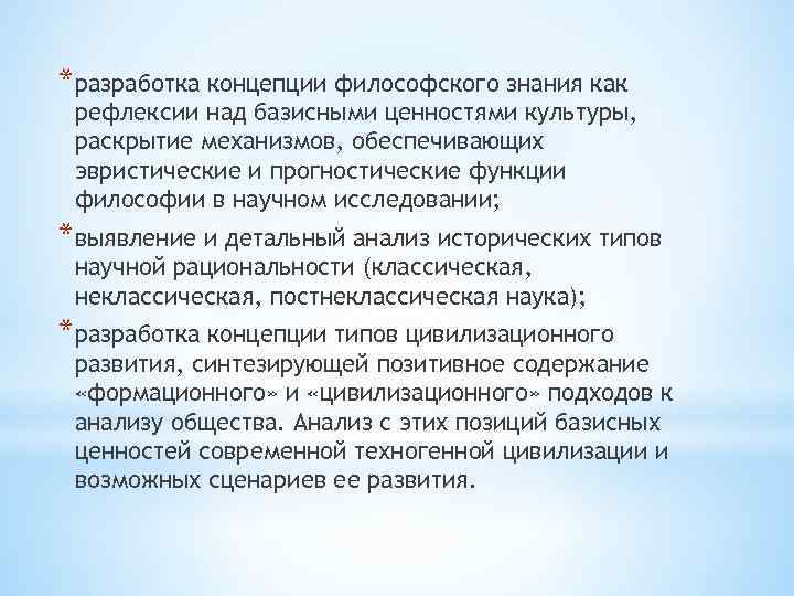 *разработка концепции философского знания как рефлексии над базисными ценностями культуры, раскрытие механизмов, обеспечивающих эвристические