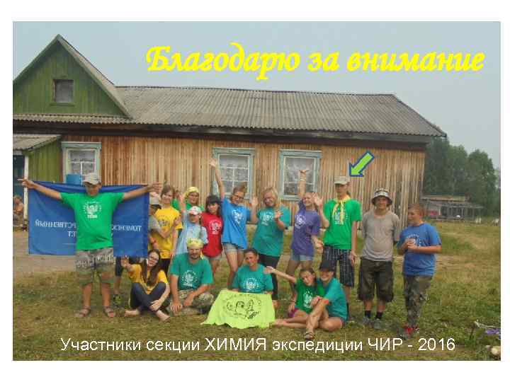 Благодарю за внимание Участники секции ХИМИЯ экспедиции ЧИР - 2016 