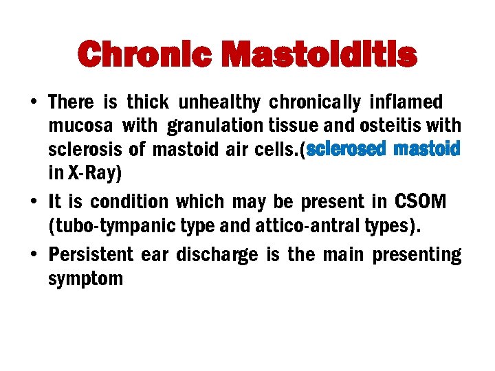 Chronic Mastoiditis • There is thick unhealthy chronically inflamed mucosa with granulation tissue and